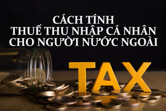 Cách tính thuế TNCN cho người nước ngoài tại Việt Nam