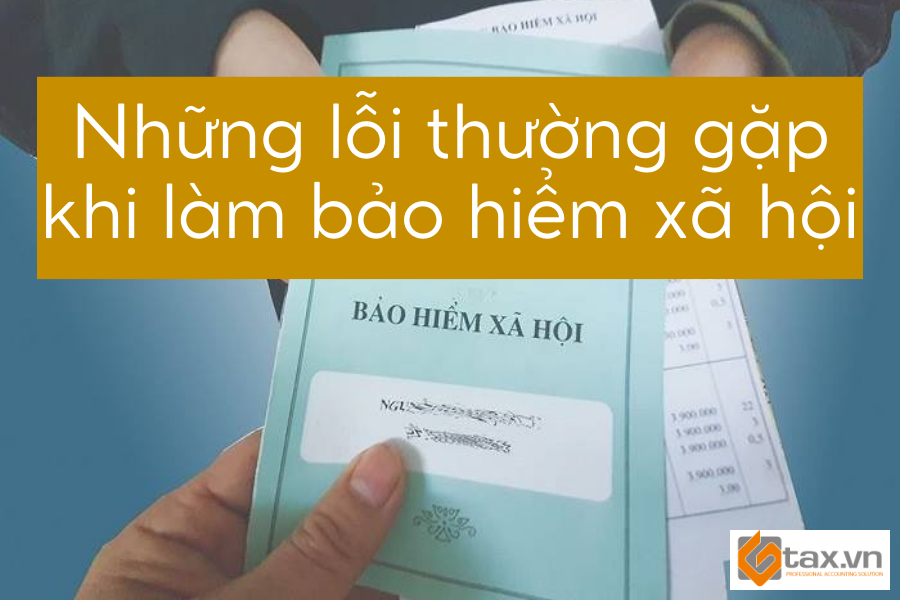 Những lỗi thường gặp khi làm bảo hiểm xã hội Những lỗi thường gặp khi làm bảo hiểm xã hội