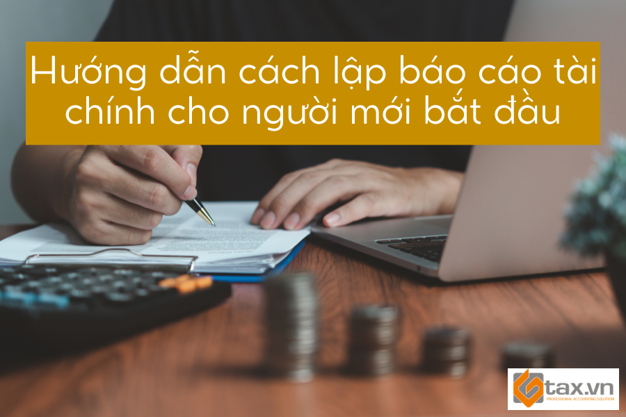 Hướng dẫn cách lập báo cáo tài chính cho người mới bắt đầu