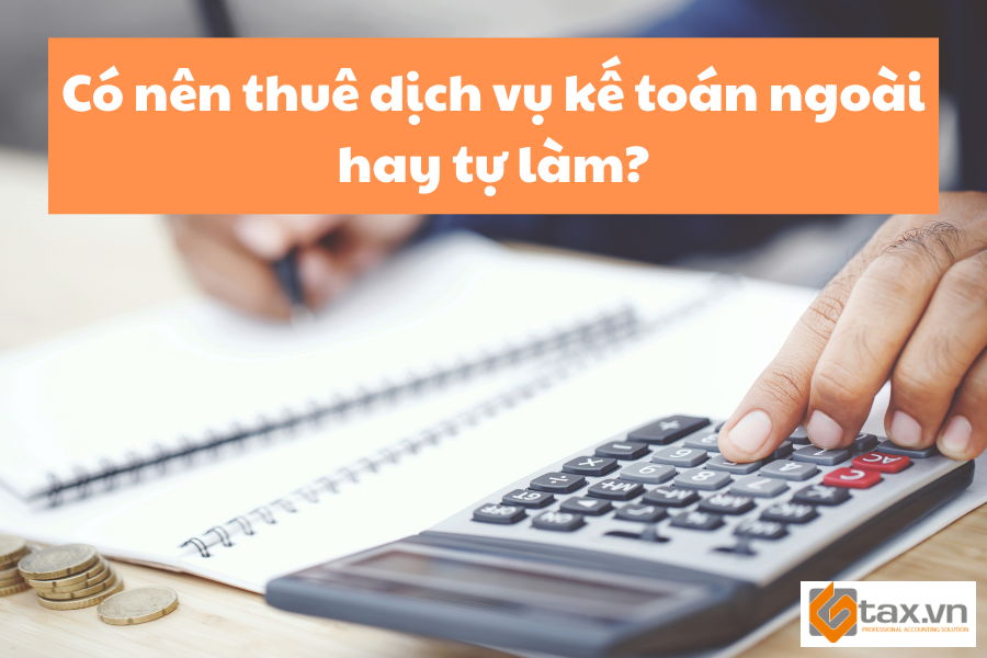 Có nên thuê dịch vụ kế toán ngoài hay tự làm?
